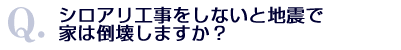 Q.シロアリ工事をしないと地震で家は倒壊しますか？